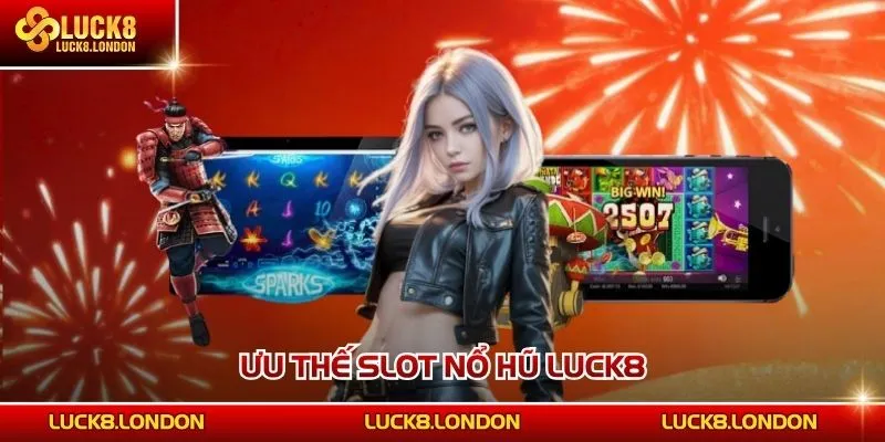 Ưu thế slot nổ hũ LUCK8